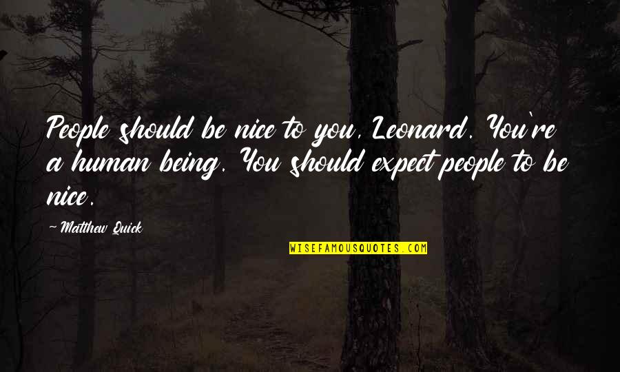 Being Nice To People Quotes By Matthew Quick: People should be nice to you, Leonard. You're