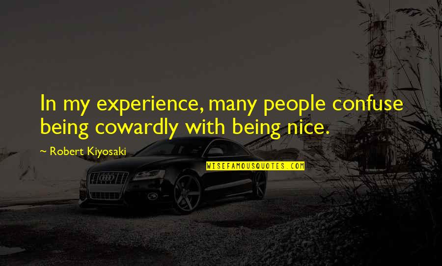 Being Nice To People Quotes By Robert Kiyosaki: In my experience, many people confuse being cowardly