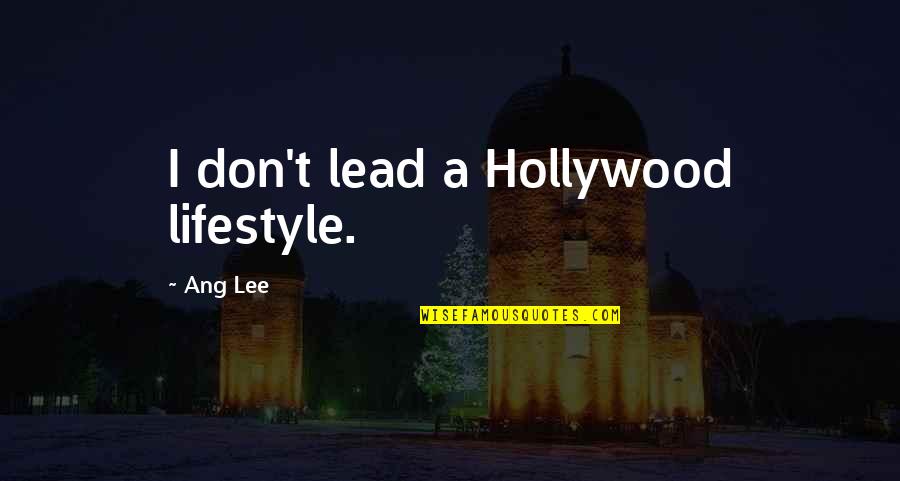Being Nice To People Who Are Mean Quotes By Ang Lee: I don't lead a Hollywood lifestyle.