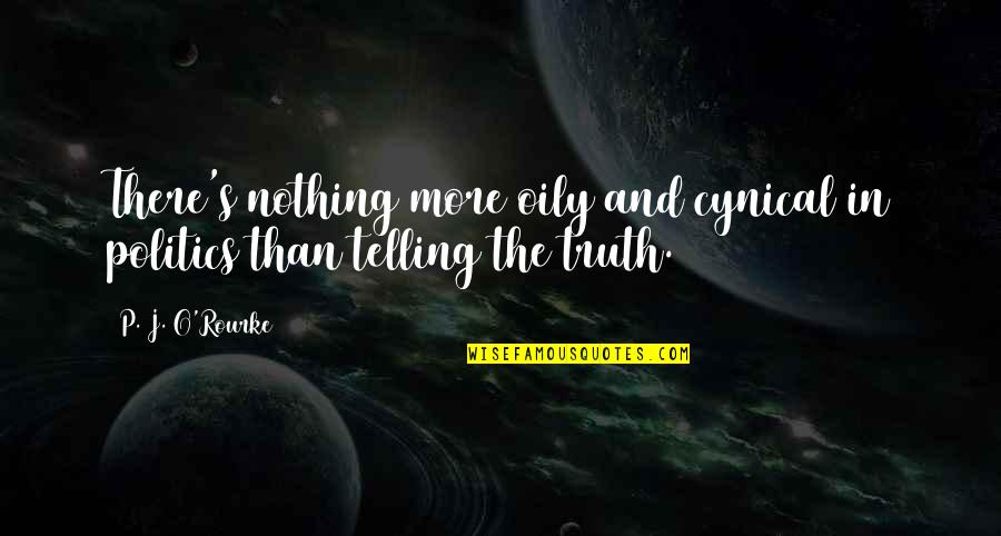 Being Nice To People Who Are Mean Quotes By P. J. O'Rourke: There's nothing more oily and cynical in politics