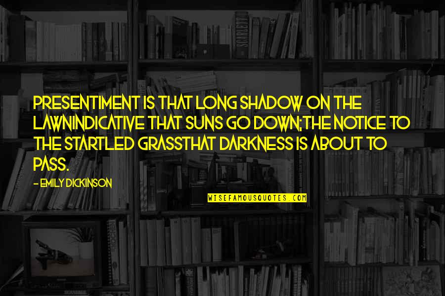 Being Nice To Your Parents Quotes By Emily Dickinson: Presentiment is that long shadow on the lawnIndicative