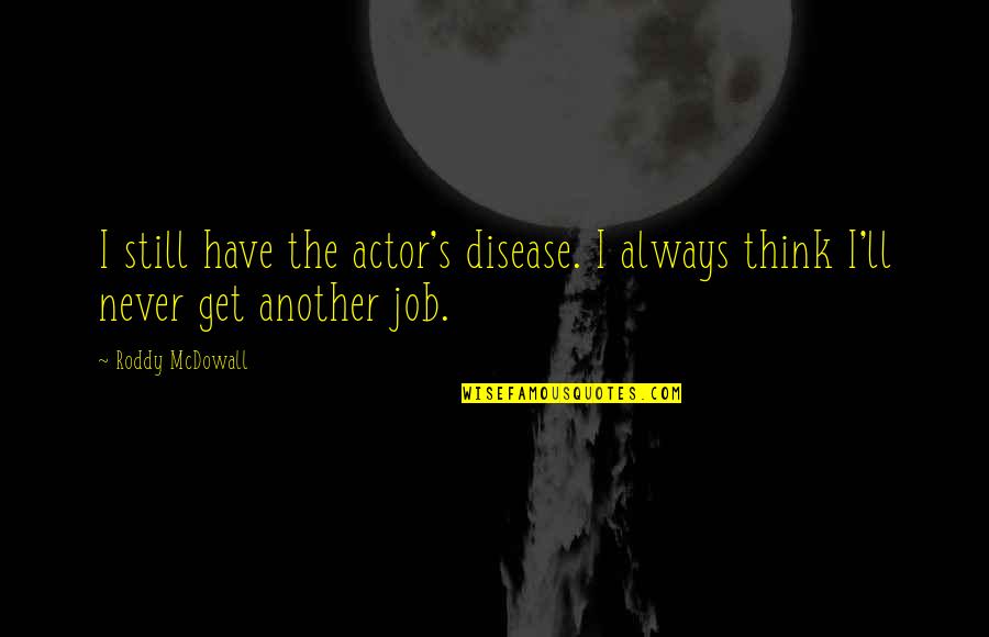 Being Nice To Your Parents Quotes By Roddy McDowall: I still have the actor's disease. I always