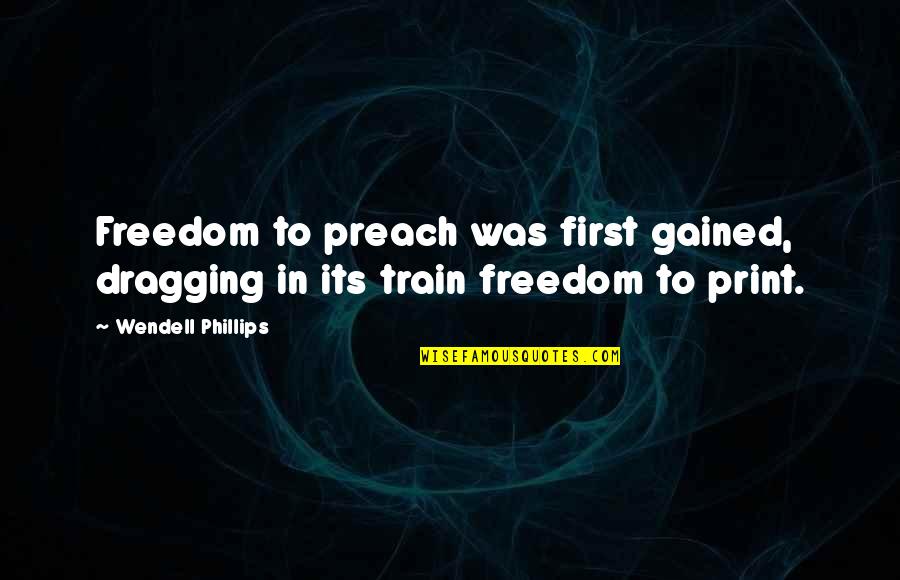 Being Nice To Your Wife Quotes By Wendell Phillips: Freedom to preach was first gained, dragging in