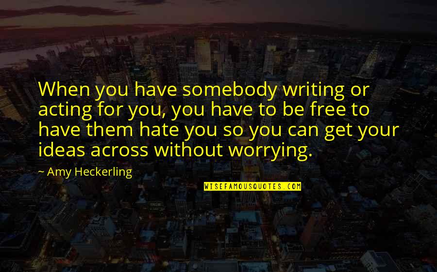 Being Nice When Others Are Mean Quotes By Amy Heckerling: When you have somebody writing or acting for