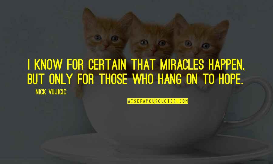 Being Nice When Others Are Mean Quotes By Nick Vujicic: I know for certain that miracles happen, but