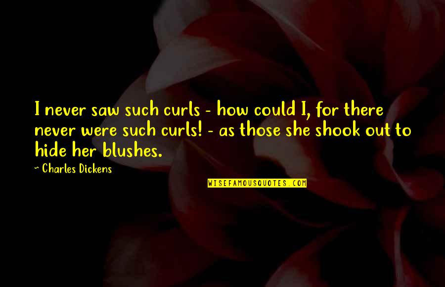 Being Nicer Quotes By Charles Dickens: I never saw such curls - how could Being Nicer Quotes By Charles Dickens: I never saw such curls - how could