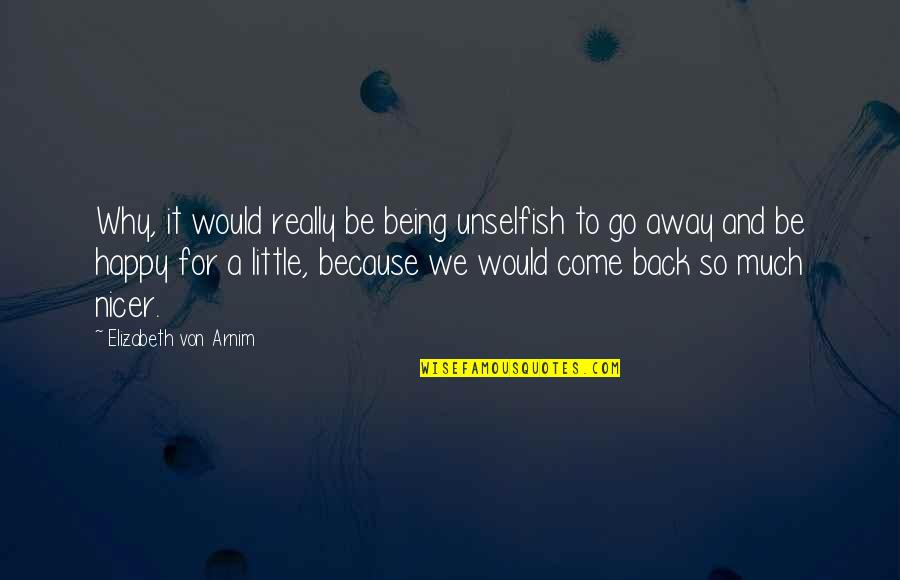 Being Nicer Quotes By Elizabeth Von Arnim: Why, it would really be being unselfish to