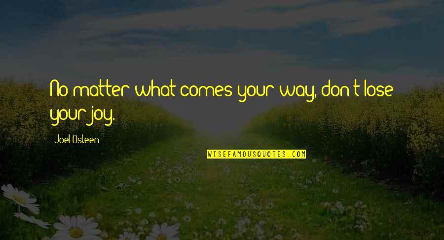 Being Nicer Quotes By Joel Osteen: No matter what comes your way, don't lose Being Nicer Quotes By Joel Osteen: No matter what comes your way, don't lose