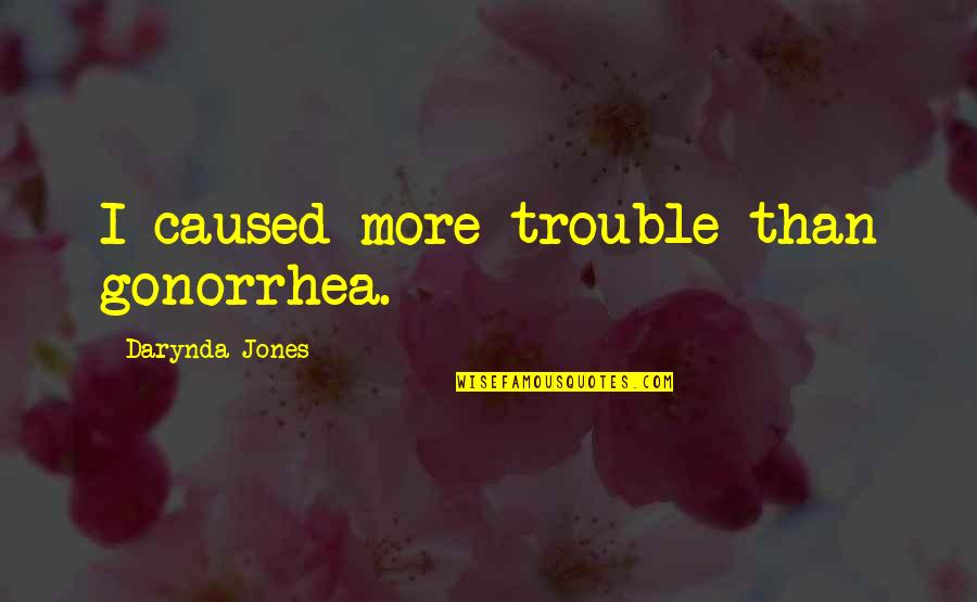 Being Nineteen Quotes By Darynda Jones: I caused more trouble than gonorrhea.