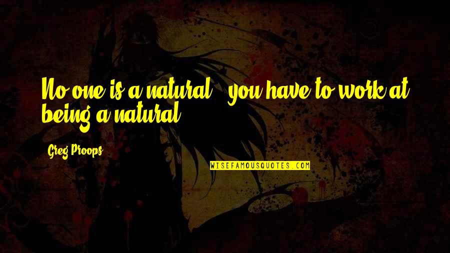 Being No One Quotes By Greg Proops: No one is a natural - you have