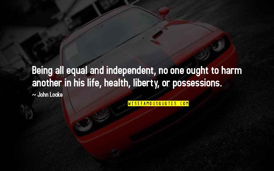 Being No One Quotes By John Locke: Being all equal and independent, no one ought