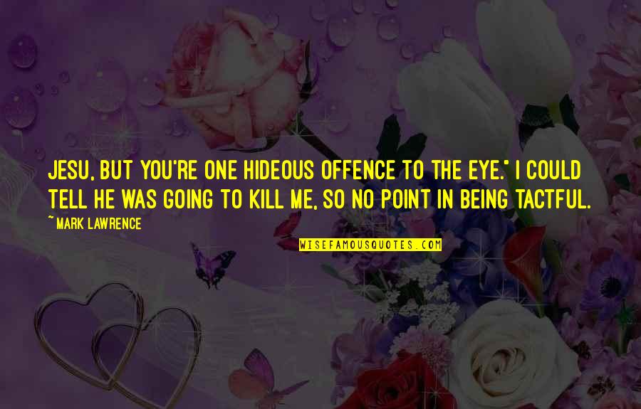 Being No One Quotes By Mark Lawrence: Jesu, but you're one hideous offence to the