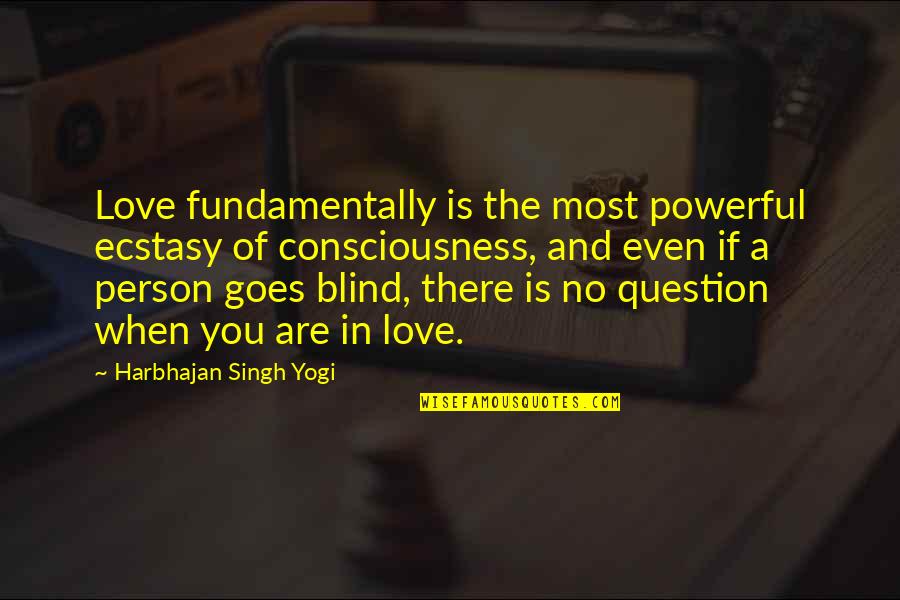 Being No One's Fool Quotes By Harbhajan Singh Yogi: Love fundamentally is the most powerful ecstasy of