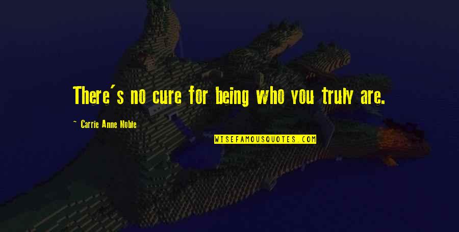 Being Noble Quotes By Carrie Anne Noble: There's no cure for being who you truly