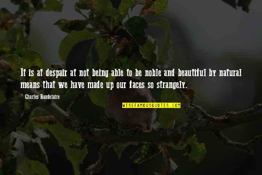 Being Noble Quotes By Charles Baudelaire: It is at despair at not being able