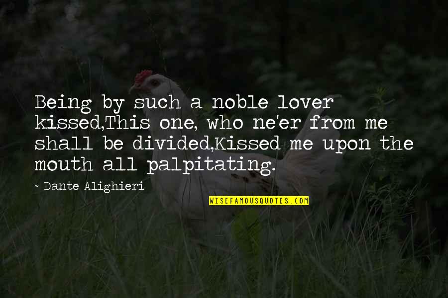 Being Noble Quotes By Dante Alighieri: Being by such a noble lover kissed,This one,