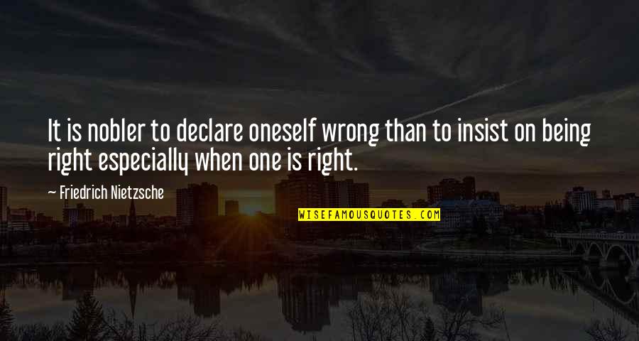 Being Noble Quotes By Friedrich Nietzsche: It is nobler to declare oneself wrong than