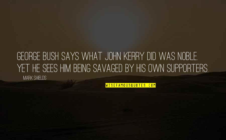 Being Noble Quotes By Mark Shields: George Bush says what John Kerry did was