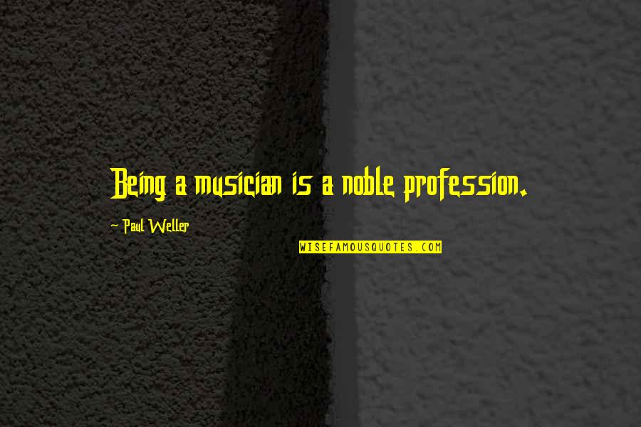 Being Noble Quotes By Paul Weller: Being a musician is a noble profession.