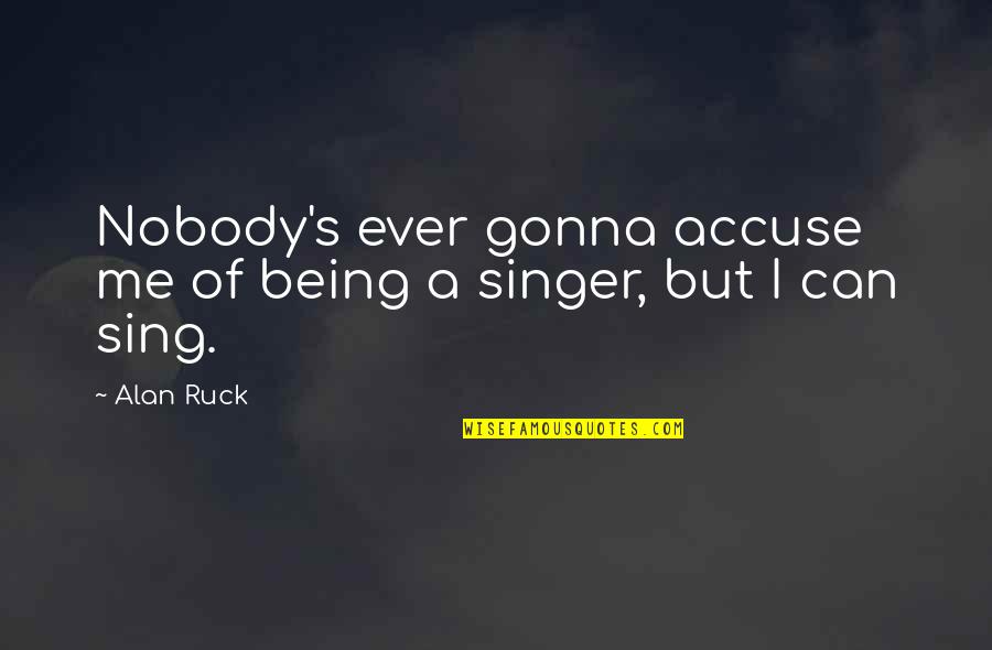 Being Nobody Quotes By Alan Ruck: Nobody's ever gonna accuse me of being a