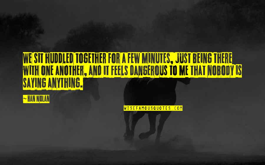 Being Nobody Quotes By Han Nolan: We sit huddled together for a few minutes, Being Nobody Quotes By Han Nolan: We sit huddled together for a few minutes,