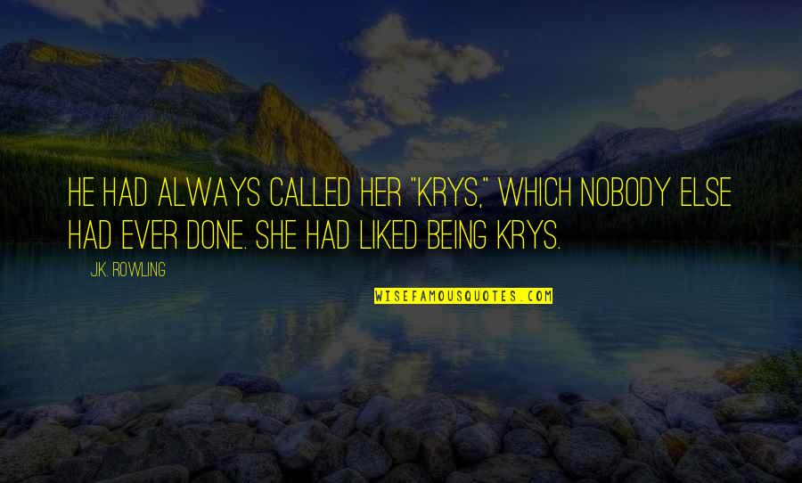 Being Nobody Quotes By J.K. Rowling: He had always called her "Krys," which nobody Being Nobody Quotes By J.K. Rowling: He had always called her "Krys," which nobody