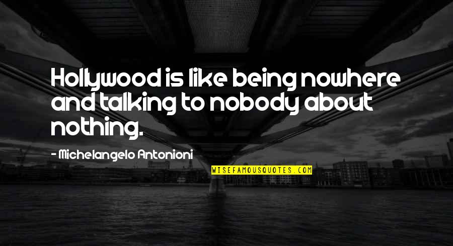 Being Nobody Quotes By Michelangelo Antonioni: Hollywood is like being nowhere and talking to Being Nobody Quotes By Michelangelo Antonioni: Hollywood is like being nowhere and talking to