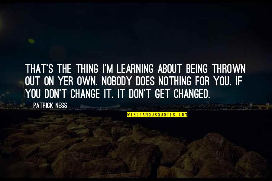 Being Nobody Quotes By Patrick Ness: That's the thing I'm learning about being thrown Being Nobody Quotes By Patrick Ness: That's the thing I'm learning about being thrown