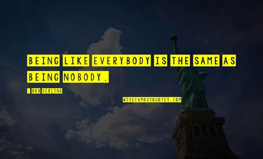 Being Nobody Quotes By Rod Serling: Being like everybody is the same as being Being Nobody Quotes By Rod Serling: Being like everybody is the same as being