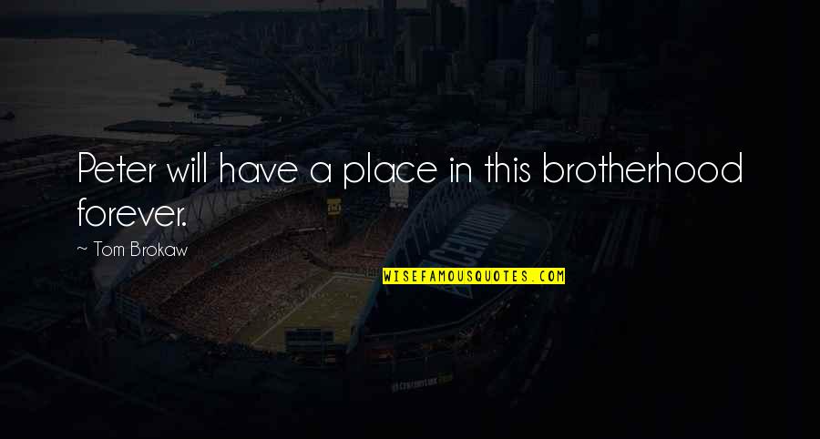 Being Nocturnal Quotes By Tom Brokaw: Peter will have a place in this brotherhood Being Nocturnal Quotes By Tom Brokaw: Peter will have a place in this brotherhood