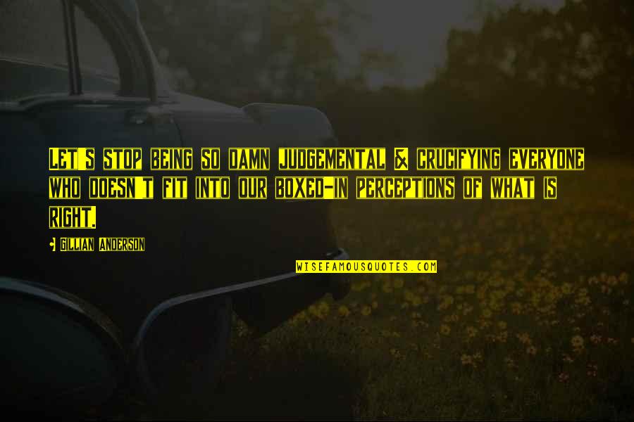 Being Non Judgemental Quotes By Gillian Anderson: Let's stop being so damn judgemental & crucifying
