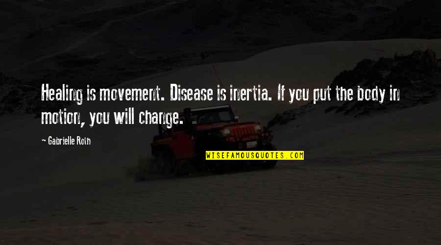 Being Non Materialistic Quotes By Gabrielle Roth: Healing is movement. Disease is inertia. If you