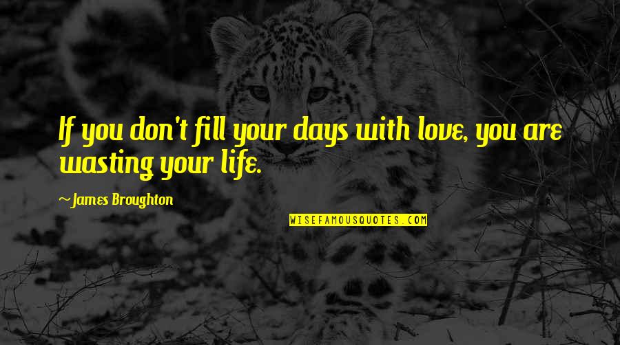 Being Non Materialistic Quotes By James Broughton: If you don't fill your days with love,