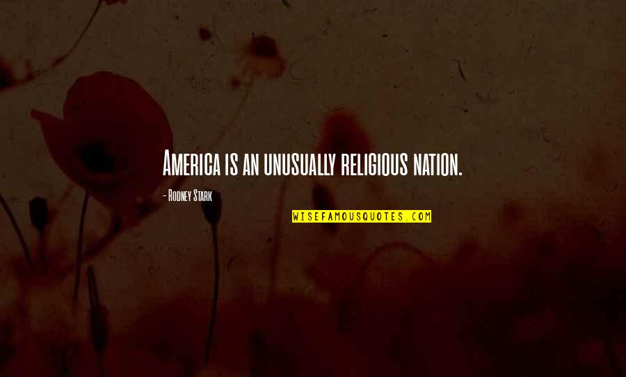 Being Non Materialistic Quotes By Rodney Stark: America is an unusually religious nation.