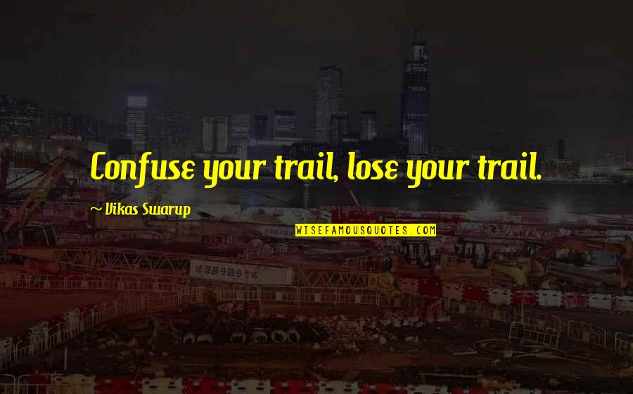 Being Non Materialistic Quotes By Vikas Swarup: Confuse your trail, lose your trail.