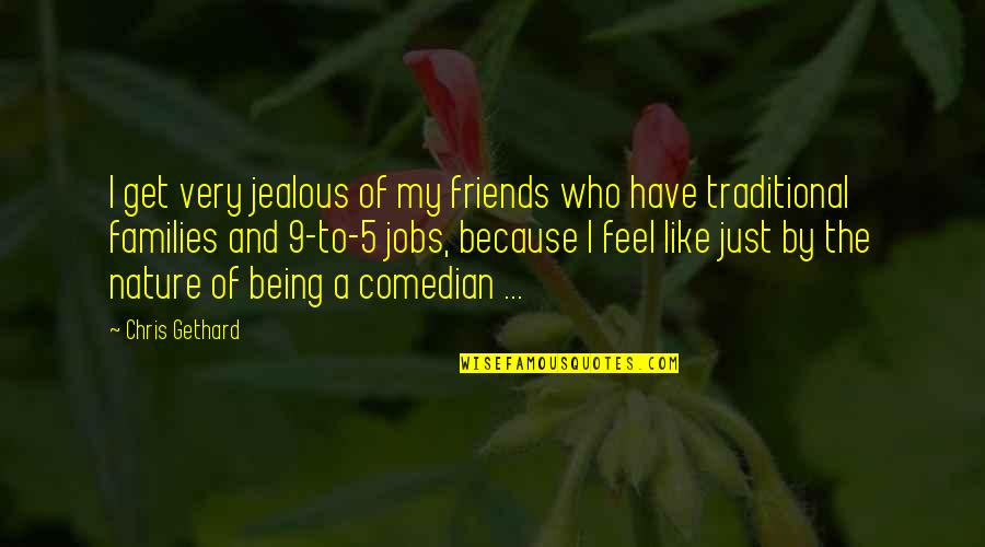 Being Non Traditional Quotes By Chris Gethard: I get very jealous of my friends who