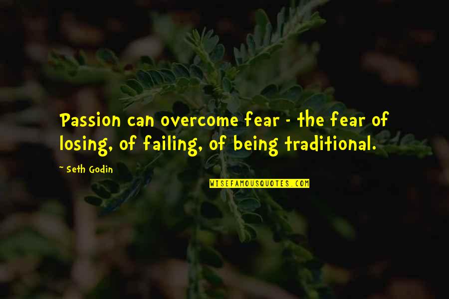 Being Non Traditional Quotes By Seth Godin: Passion can overcome fear - the fear of