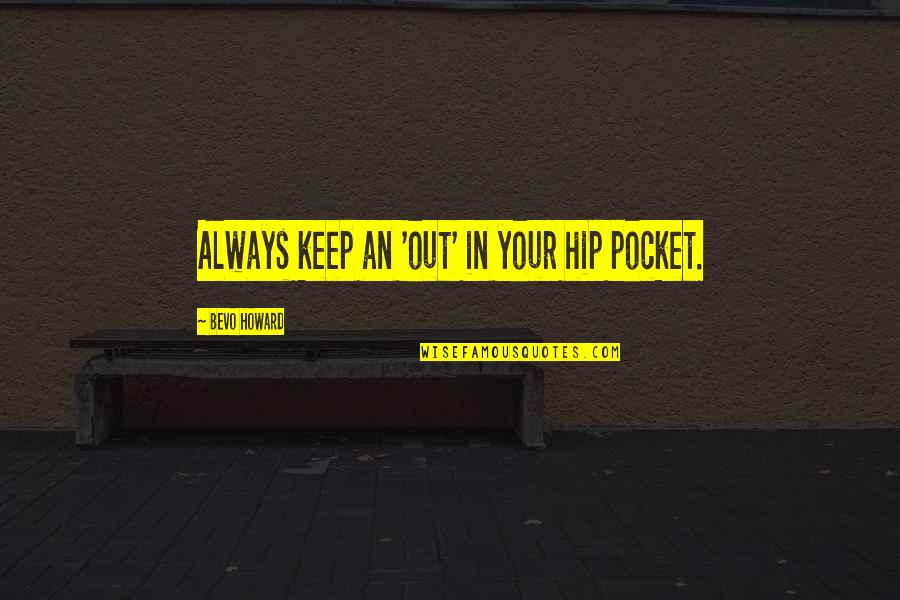 Being Nonexistent Quotes By Bevo Howard: Always keep an 'out' in your hip pocket.