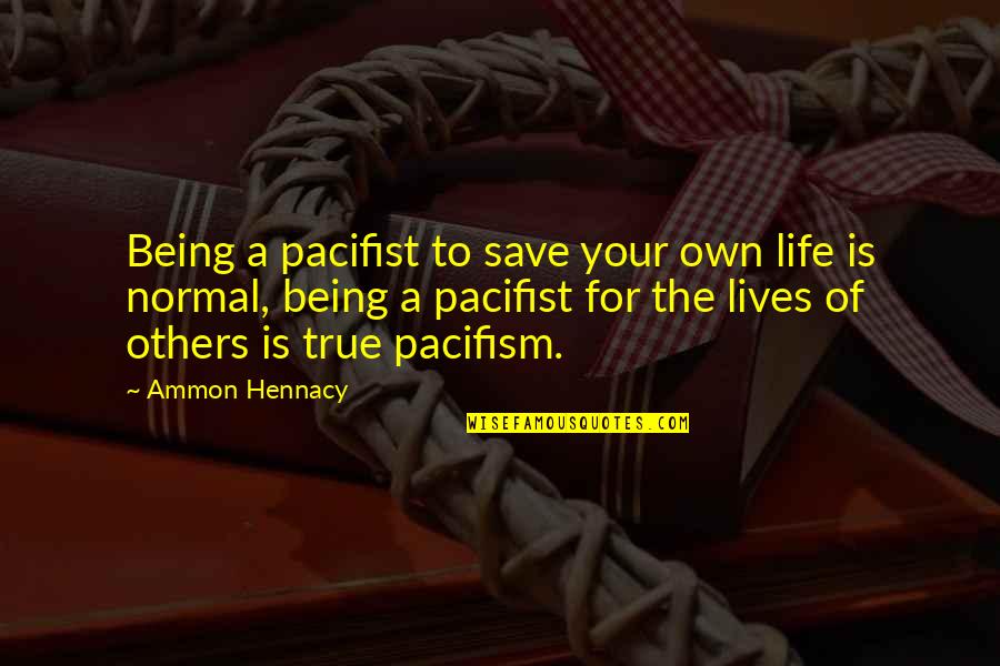 Being Normal Quotes By Ammon Hennacy: Being a pacifist to save your own life