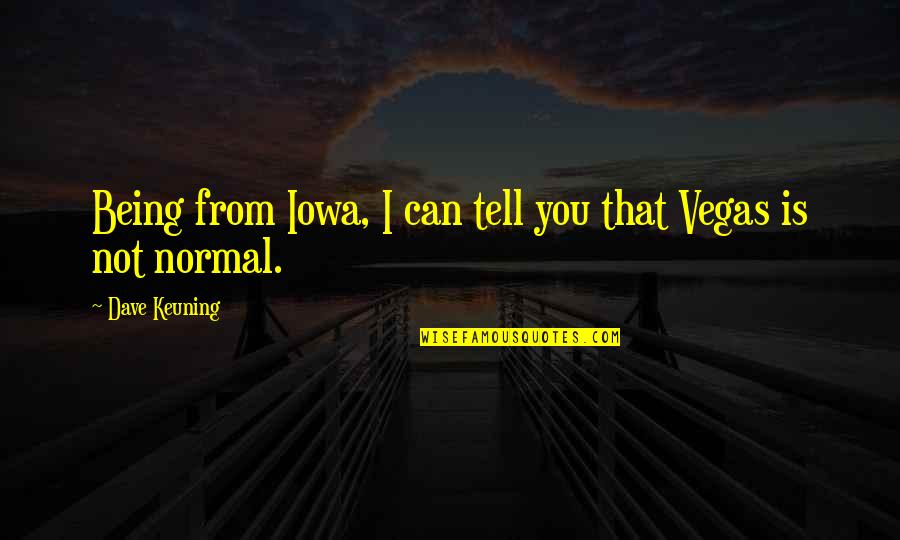 Being Normal Quotes By Dave Keuning: Being from Iowa, I can tell you that
