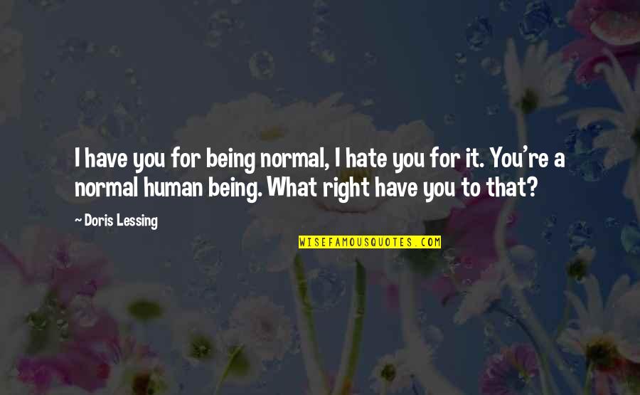 Being Normal Quotes By Doris Lessing: I have you for being normal, I hate