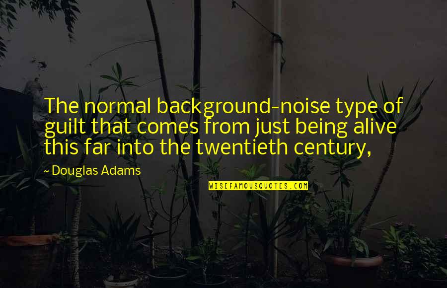 Being Normal Quotes By Douglas Adams: The normal background-noise type of guilt that comes