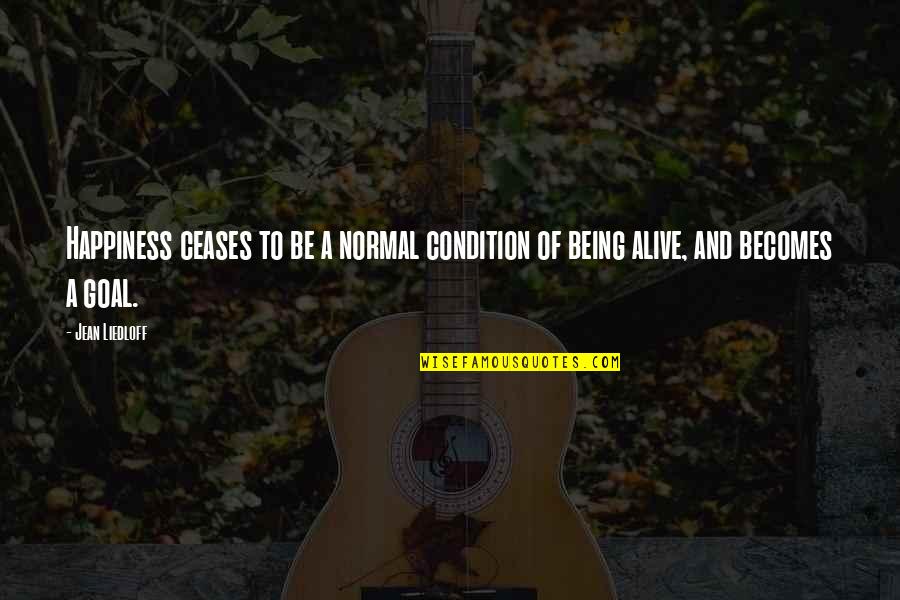 Being Normal Quotes By Jean Liedloff: Happiness ceases to be a normal condition of