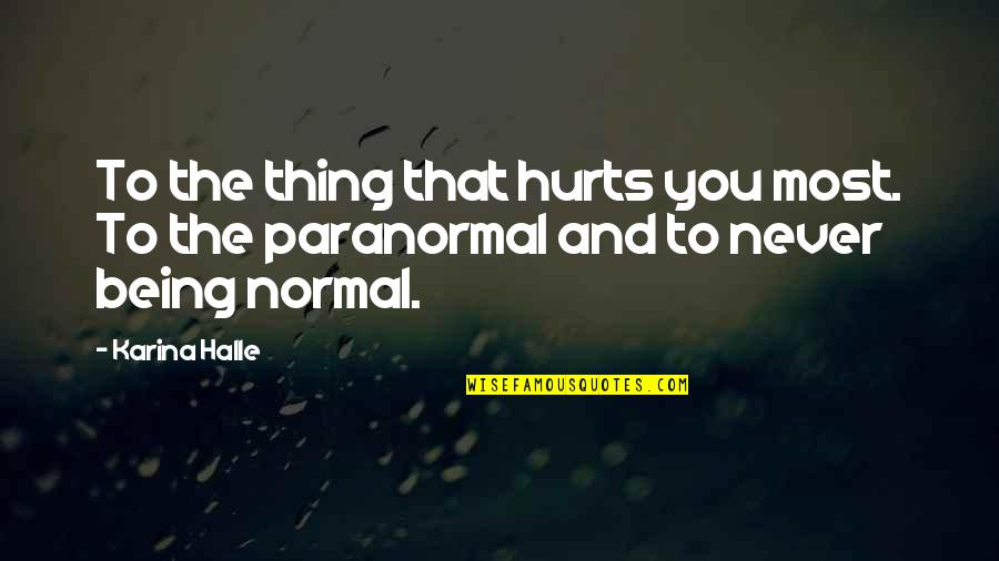 Being Normal Quotes By Karina Halle: To the thing that hurts you most. To
