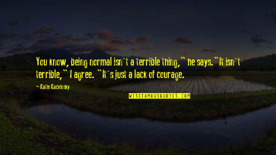 Being Normal Quotes By Katie Kacvinsky: You know, being normal isn't a terrible thing,"