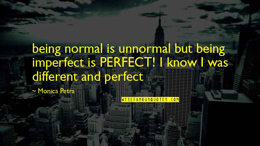 Being Normal Quotes By Monica Petra: being normal is unnormal but being imperfect is