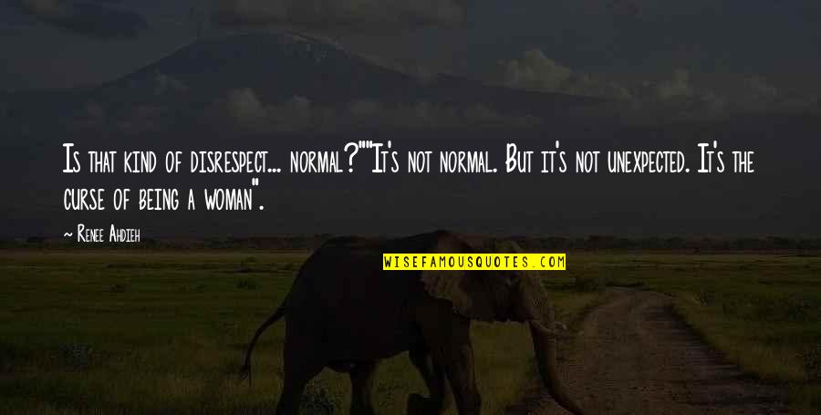 Being Normal Quotes By Renee Ahdieh: Is that kind of disrespect... normal?""It's not normal.