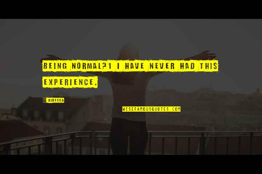 Being Normal Quotes By Ribecca: Being normal?1 I have never had this experience.