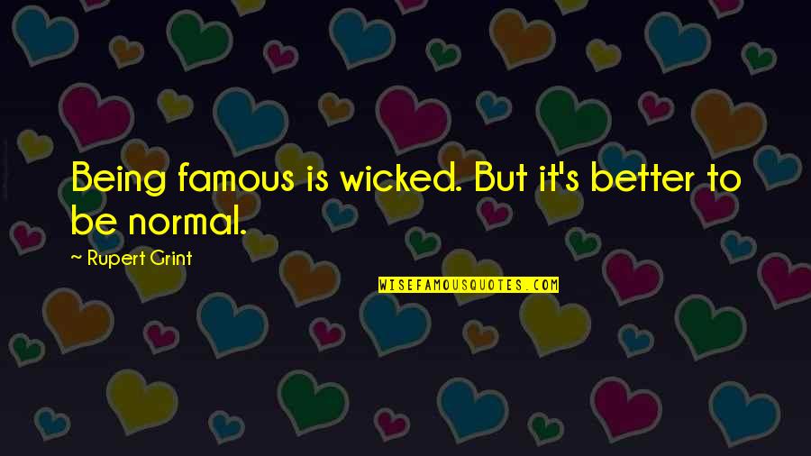 Being Normal Quotes By Rupert Grint: Being famous is wicked. But it's better to