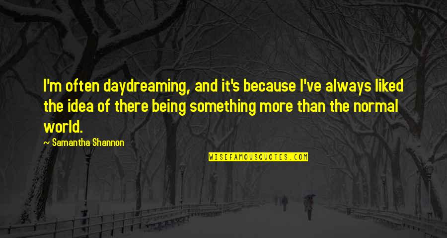 Being Normal Quotes By Samantha Shannon: I'm often daydreaming, and it's because I've always